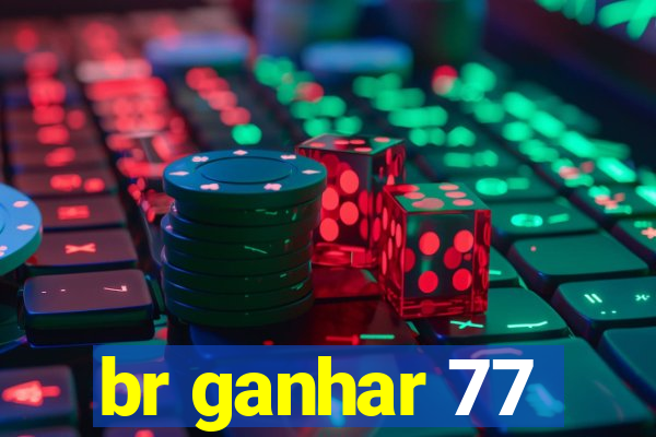 br ganhar 77